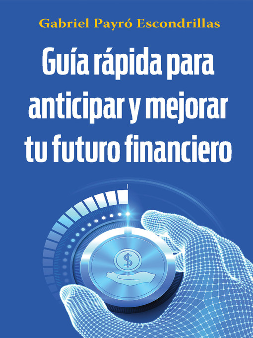 Title details for Guía rápida para anticipar y mejorar tu futuro financiero by Gabriel Payró Escondrillas - Available
